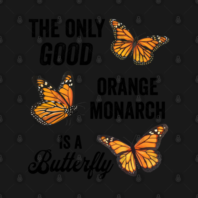 The Only Good Orange Monarch is a Butterfly by Luxinda