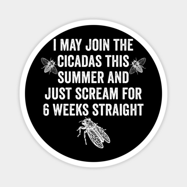 I May Join The Cicadas This Summer and Just Scream for 6 Weeks Straight Magnet by Luxinda