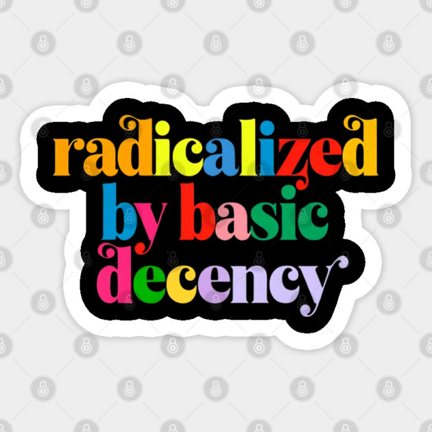 Radicalized-By-Basic-Decency Sticker by Creatifly Graphic Tees