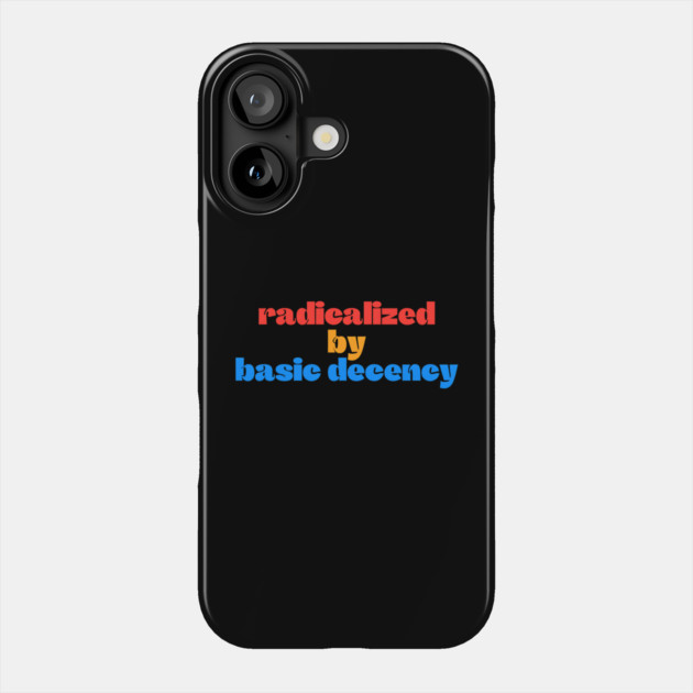 Radicalized-By-Basic-Decency Phone Case by Creatifly Graphic Tees