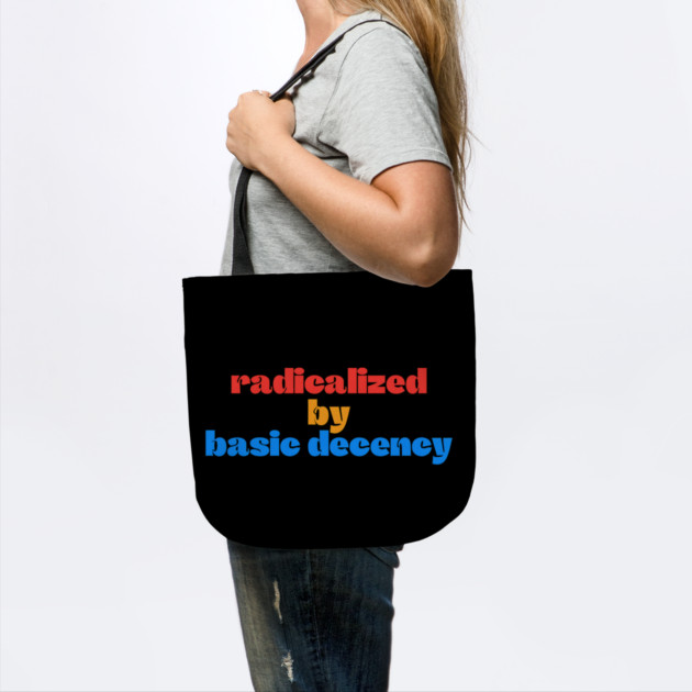 Radicalized-By-Basic-Decency by Creatifly Graphic Tees
