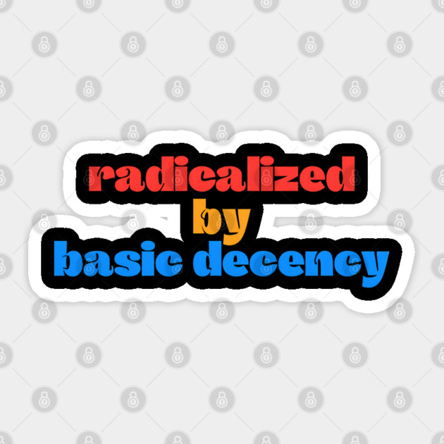 Radicalized-By-Basic-Decency Sticker by Creatifly Graphic Tees