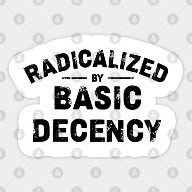 Radicalized-By-Basic-Decency Sticker by Creatifly Graphic Tees