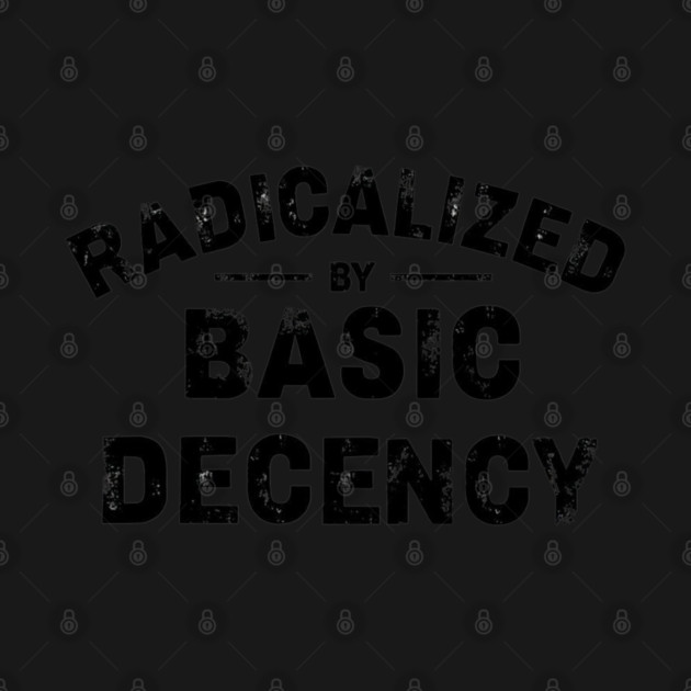Radicalized-By-Basic-Decency by Creatifly Graphic Tees