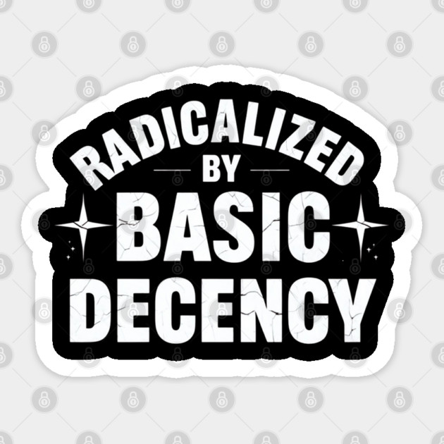 Radicalized-By-Basic-Decency Sticker by Creatifly Graphic Tees