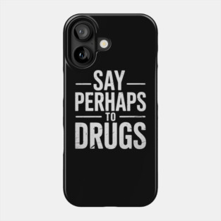 Say Perhaps To Drugs Phone Case