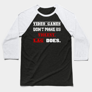 Video Games Don't Make Us Violent LAG Does Baseball T-Shirt