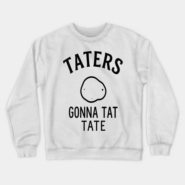 Funny Potato Pun Foodie 'TATERS GONNA TAT TATE' potato pun, funny food, foodie humor, vegetable joke Crewneck Sweatshirt by OUTFITPAW