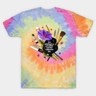 Art making is a powerful tool for collective joy T-Shirt