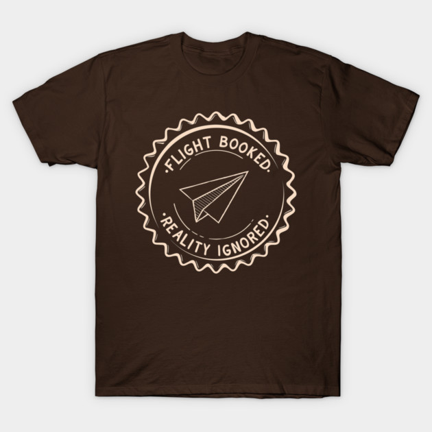 flight booked, reality ignored T-Shirt by DIGITAL MERCH CREATIONS