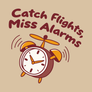 catch flights, miss alarms T-Shirt