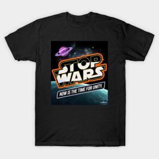 STOP WARS (not STAR WARS) - Now is the time for unity T-Shirt