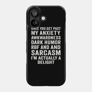 Once You Get Past My Anxiety Awkwardness Dark Humor Rbf And Sarcasm I'm Actually A Delight Phone Case