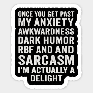 Once You Get Past My Anxiety Awkwardness Dark Humor Rbf And Sarcasm I'm Actually A Delight Magnet