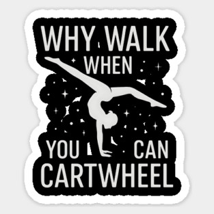 Why Walk When You Can Cartwheel – Cute Gymnastics Motivation Design Sticker