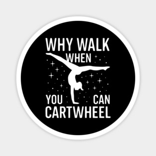 Why-Walk-When-You-Can-Cartwheel Magnet
