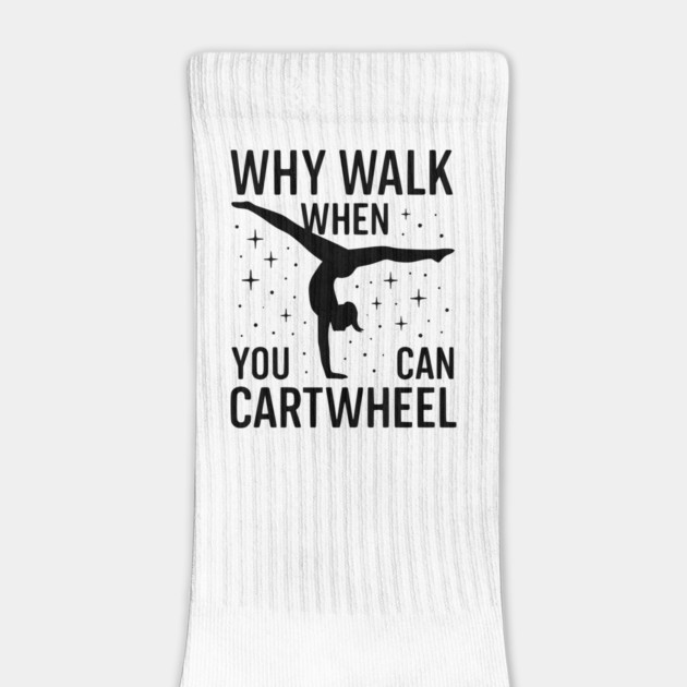 Why Walk When You Can Cartwheel by ArtistTee ⭐⭐⭐⭐⭐