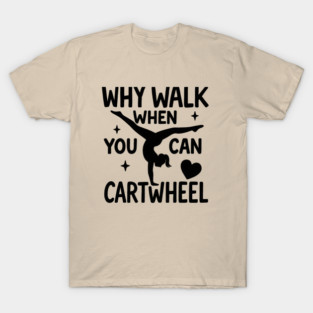 Why Walk When You Can Cartwheel – Cute Gymnastics Motivation Girl Mom Mother's Day T-Shirt