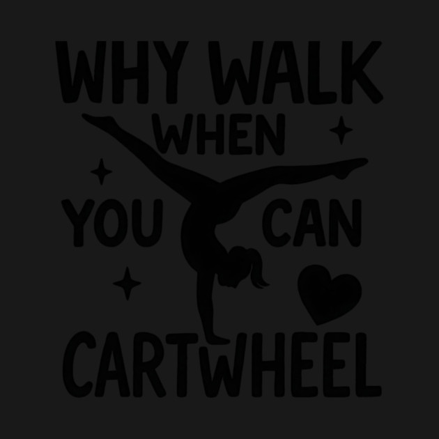 Why Walk When You Can Cartwheel – Cute Gymnastics Motivation Girl Mom Mother's Day by ArtistTee ⭐⭐⭐⭐⭐