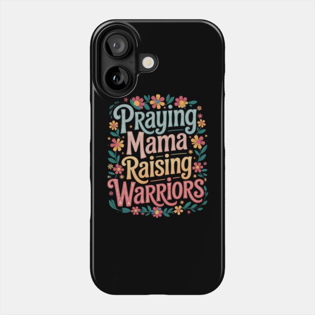 Praying Mama Raising Warriors Phone Case by Creatifly Graphic Tees