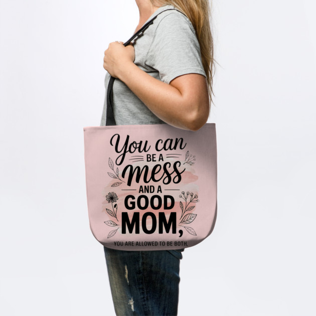 You Can Be A Mess And A Good Mom You Are Allowed To Be Both by Creatifly Graphic Tees