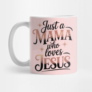 Just A Mama Who Loves Jesus Mug