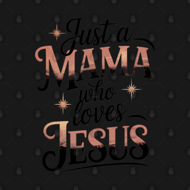 Just A Mama Who Loves Jesus by Creatifly Graphic Tees
