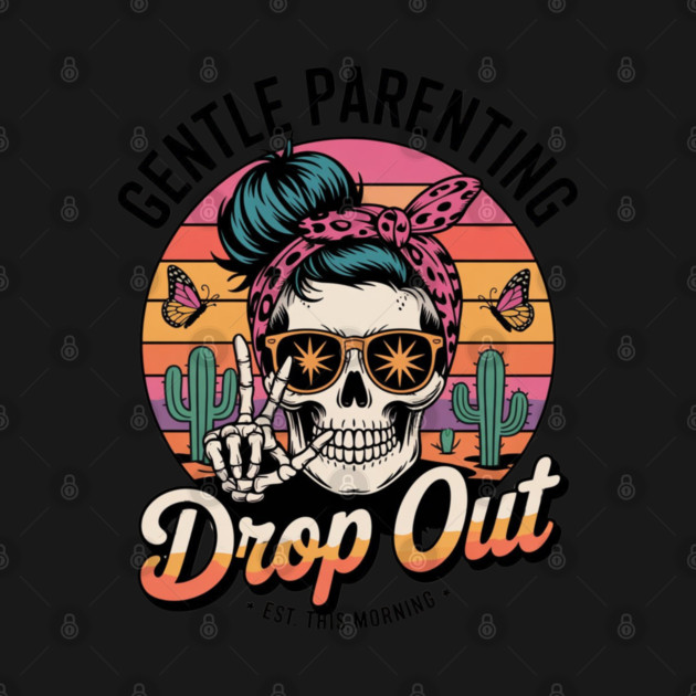 Gentle Parenting Dropout Est This Morning by Creatifly Graphic Tees