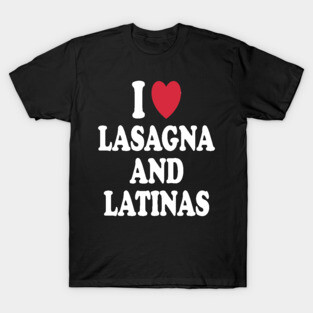 I Love Lasanga and Latinas T-Shirt