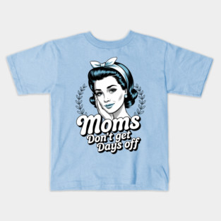 Moms Don't Get Days Off Kids T-Shirt
