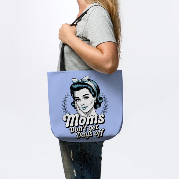 Moms Don't Get Days Off by Creatifly Graphic Tees