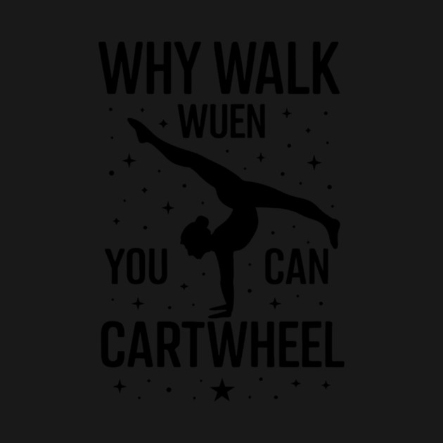 why-walk-when-you-can-cartwheel-Gymnastics-Design-Girls by ArtistTee ⭐⭐⭐⭐⭐