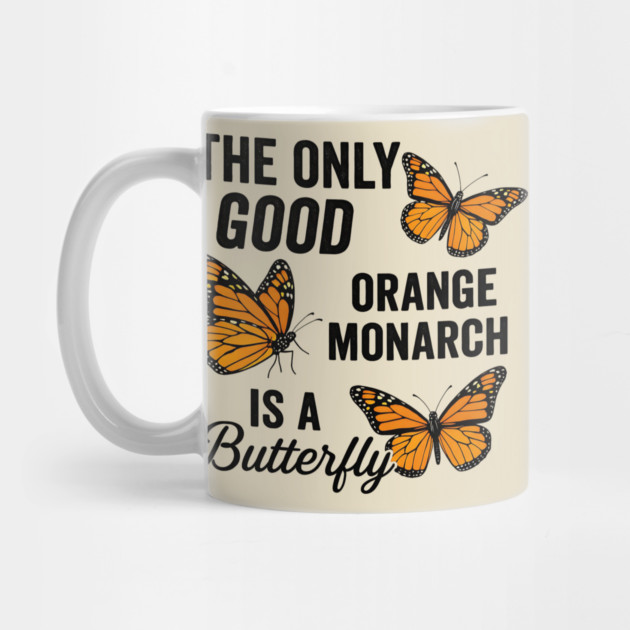 The Only Good Orange Monarch is a Butterfly Funny Anti-Trump Quote by ArtistTee ⭐⭐⭐⭐⭐