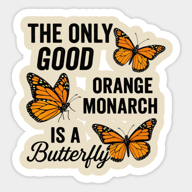 The Only Good Orange Monarch is a Butterfly Funny Anti-Trump Quote Sticker by ArtistTee ⭐⭐⭐⭐⭐