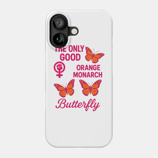 The Only Good Orange Monarch Is a Butterfly Feminist Political Phone Case by ArtistTee ⭐⭐⭐⭐⭐