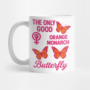 The Only Good Orange Monarch Is a Butterfly Feminist Political Mug