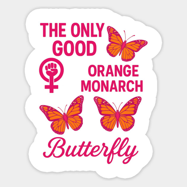 The Only Good Orange Monarch Is a Butterfly Feminist Political Sticker by ArtistTee ⭐⭐⭐⭐⭐
