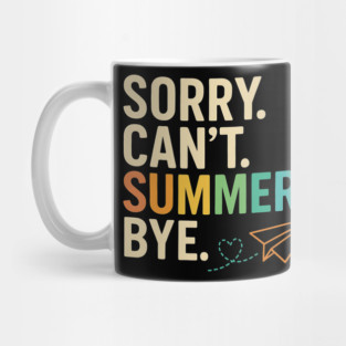 Sorry Can’t Summer Bye Teacher Last Day of School Design Mug
