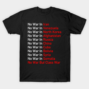 No War Anywhere - Anti Imperialist, Socialist, No War But Class War T-Shirt