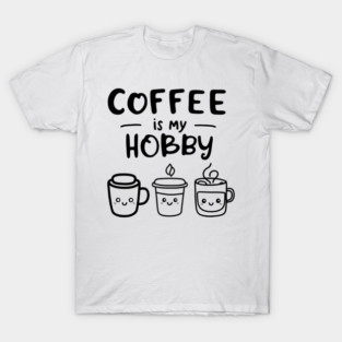 Funny Coffee Is My Hobby T-Shirt