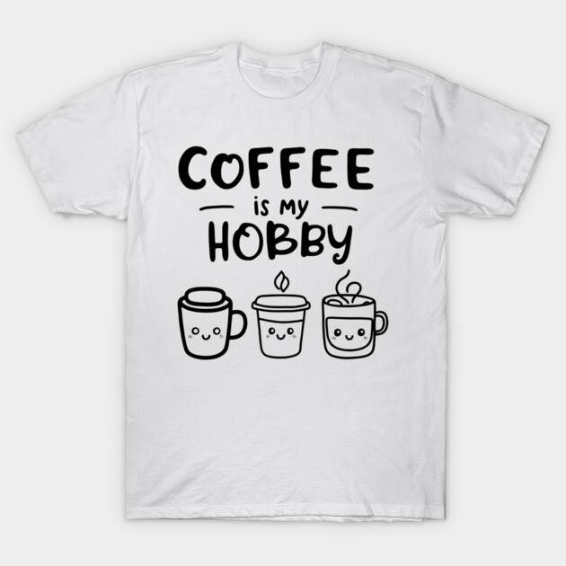 Funny Coffee Is My Hobby T-Shirt by OUTFITPAW