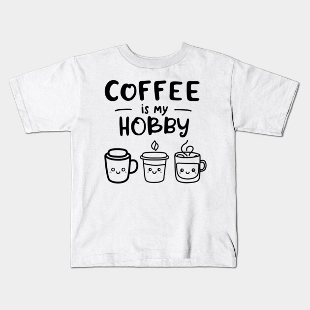 Funny Coffee Is My Hobby Kids T-Shirt by OUTFITPAW