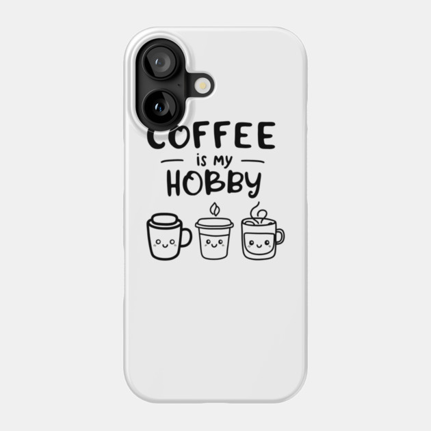 Funny Coffee Is My Hobby Phone Case by OUTFITPAW