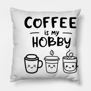 Funny Coffee Is My Hobby Pillow