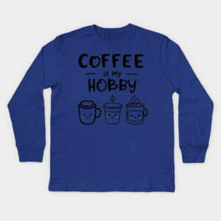 Funny Coffee Is My Hobby Kids Long Sleeve T-Shirt