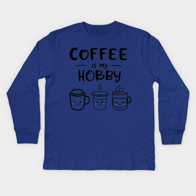 Funny Coffee Is My Hobby Kids Long Sleeve T-Shirt by OUTFITPAW