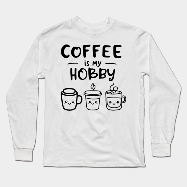 Funny Coffee Is My Hobby Long Sleeve T-Shirt by OUTFITPAW