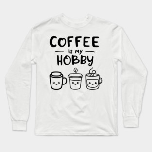 Funny Coffee Is My Hobby Long Sleeve T-Shirt