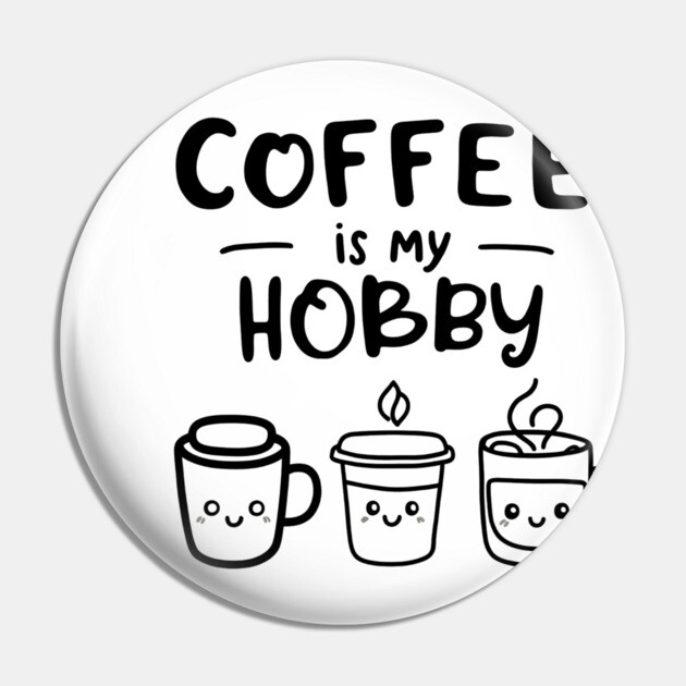 Funny Coffee Is My Hobby Pin by OUTFITPAW