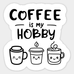Funny Coffee Is My Hobby Sticker